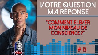 13  quotComment élever mon niveau de conscience quot [upl. by Nogaem188]