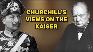 Churchills Views on Kaiser Wilhelm II [upl. by Deyes912]