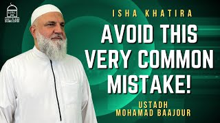 Avoid This Very Common Mistake  Isha Khatira  Ustadh Mohamad Baajour [upl. by Babbette]