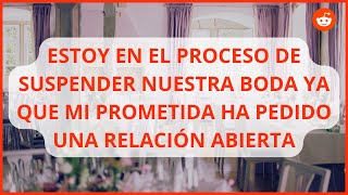 Estoy en el proceso de cancelar nuestra boda ya que mi prometida quiere una relación abierta reddit [upl. by Damicke]