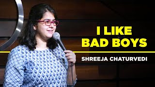 Shreeja Chaturvedi  I Like Bad Boys  A Standup Comedy Video [upl. by Jefferey237]