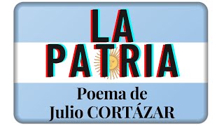 Poema quotLa PATRIAquot de Julio CORTÁZAR [upl. by Ecenahs747]