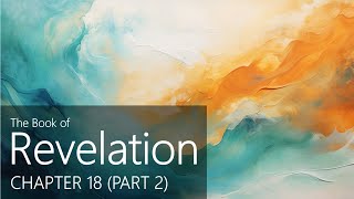 Revelation  Chapter 18  Part 2 [upl. by Hamrah750]