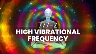 High Vibrational Frequency  777 Hz  Raise Your Vibrations Instantly Positive Energy Binaural Beat [upl. by Piero]