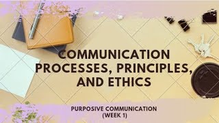 Communication Processes Principles and Ethics Purposive CommunicationWeek 1 [upl. by Cattan]