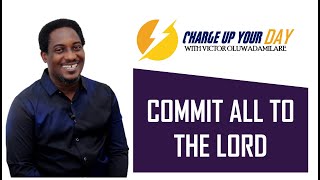 COMMIT ALL TO THE LORD  Charge up your Day with Victor Oluwadamilare [upl. by Narahs719]