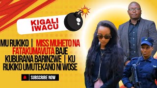 MU RUKIKO  MISS MUHETO NA FATAKUMAVUTA BAJE KUBURANA BARINZWE  KU RUKIKO UMUTEKANO NI WOSE [upl. by Ruhtra538]