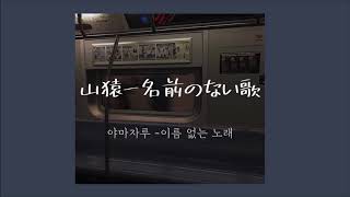 名前のない歌 －山猿－이름 없는 노래 야마자루〖日本語字幕／韓国語字幕／歌詞 歌詞付き〗〖일본어 자막／한국어 자막／가사〗 [upl. by Enaasiali]