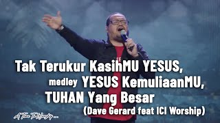 Tak terukur kasihMu Yesus medley Yesus KemuliaanMu Tuhan yang besar  Dave Gerard feat ICI Worship [upl. by Adnolahs]