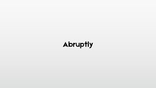 How to pronounce Abruptly [upl. by Noakes885]