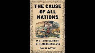 Cause of All Nations by Don Doyle Book Review and Civil War Discussion [upl. by Hartfield]