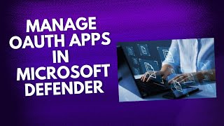 MANAGE OAUTH APPS IN MICROSOFT DEFENDER [upl. by Naylor413]