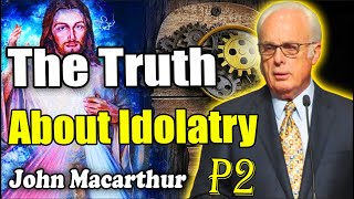 John MacArthur  The Truth About Idolatry P2  John MacArthur Sermons 2022 [upl. by Worth]