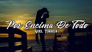 Noel Torres  Por Encima De Todo Letra [upl. by Polky297]