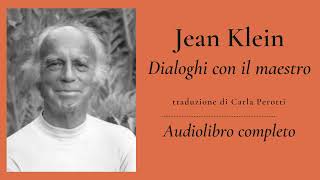 Jean Klein  Dialoghi con il maestro  Audiolibro completo [upl. by Errised]