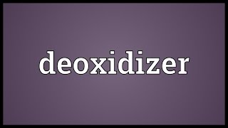 Deoxidizer Meaning [upl. by Idhem]