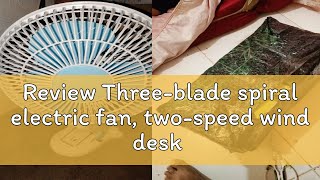 Review Threeblade spiral electric fan twospeed wind desk fan clip fan wall fan shaking head sta [upl. by Yssak147]