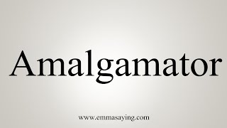 How To Say Amalgamator [upl. by Wiburg763]