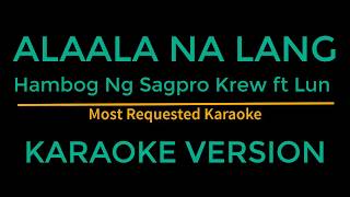 Alaala na lang  Hambog ng Sagpro ft Lun Karaoke Version [upl. by Farhi]