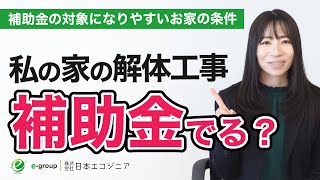 【 解体 補助金 】私の家、 補助金 対象 になるの？ 対象になりやすいお家の条件【 egroup  日本 エコジニア 】 [upl. by Novello]