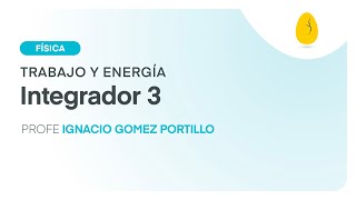 Integrador 3  Física  Trabajo y Energía  V10  Egg Educación [upl. by Selda]