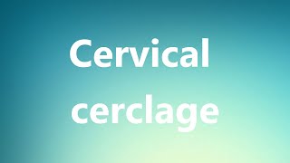 Cervical cerclage  Medical Definition and Pronunciation [upl. by Riesman]