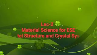 Lec2 Crystal Structure and Crystal System Material Science for ESE [upl. by Haliehs]