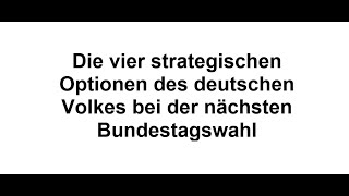 Strategische Optionen des deutschen Volkes bei der nächsten Bundestagswahl [upl. by Joni]