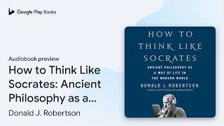 How to Think Like Socrates Ancient Philosophy… by Donald J Robertson · Audiobook preview [upl. by Millman]