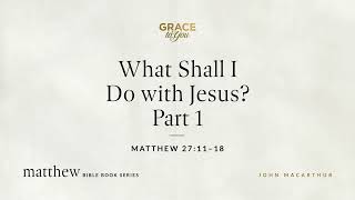 What Shall I Do with Jesus Part 1 Matthew 2711–18 Audio Only [upl. by Ileana]