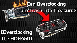 Does Overclocking the Dreadful HD6450 make it Great  Overclocking from Trash to Treasure [upl. by Enortna333]