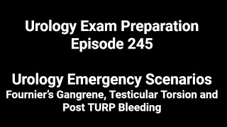 245th Episode Urology Emergency Scenario Fournier Gangrene Testicular Torsion amp Post TURP Bleeding [upl. by Audy]