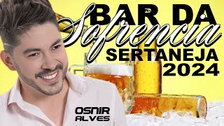 OSNIR ALVES 2024  BAR DA SOFRENCIA SERTANEJA  MUSICAS PRA TOMAR UMA [upl. by Nylidam449]