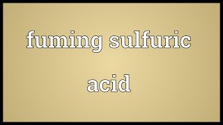 Fuming sulfuric acid Meaning [upl. by Einwahs]