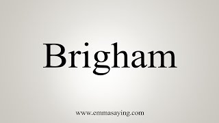 How To Say Brigham [upl. by Melamie952]