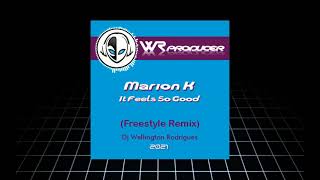 Marion K  It Feels So Good Freestyle Remix Dj Wellington Rodrigues ES [upl. by Asillem354]