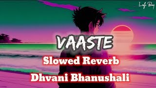 Vaaste  SLOWED REVERB  Dhvani Bhanushali  Nikhil DSouza  Lofi Song  Romantic Song ❤️ [upl. by Nirok]