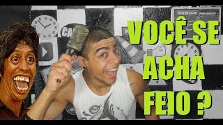 VOCÊ SE ACHA UMA PESSOA FEIA [upl. by Troxell]