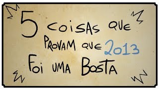 5 COISAS QUE PROVAM QUE 2013 FOI UMA BOSTA [upl. by Slayton420]