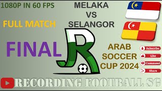 MELAKA VS SELANGOR  FINAL  ARAB SOCCER CUP 2024  5 OCT  STADIUM HANG TUAH [upl. by Cory]