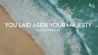 You Laid Aside Your Majesty Oasis Worship  Lyric Video [upl. by Dyke]