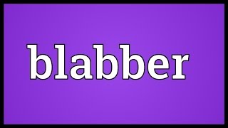 Blabber Meaning [upl. by Pega244]