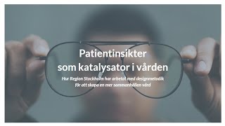 Patientinsikter som katalysator i vården  Region Stockholm delar sina erfarenheter [upl. by Karlotte]