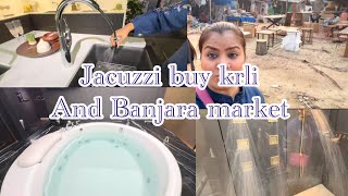 Jacuzzi buy krli and Banjara market vlog 😍😍 [upl. by Felisha637]