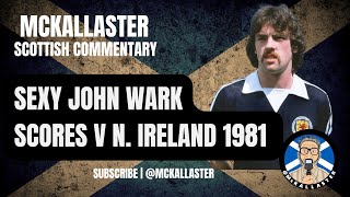 Sexy John Wark Scores Again for Scotland v N Ireland Allaster McKallaster Scottish Commentary [upl. by Allenad]