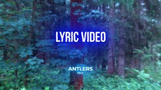 FELT  Antlers Lyric Video [upl. by Assylem]