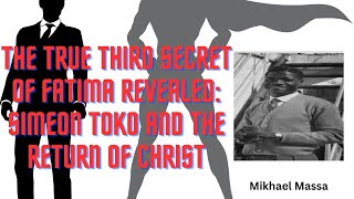 The True Third Secret of Fatima Revealed Simeon Toko and the Return of Christ [upl. by Dorree]