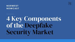 4 Key Components of the Deepfake Security Market  Norwest Nowcast [upl. by O'Neil]