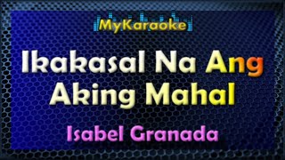 IKAKASAL NA ANG AKING MAHAL  Karaoke version in the style of ISABEL GRANADA [upl. by Bolton]