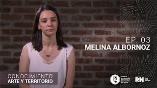 CONOCIMIENTO ARTE Y TERRITORIO  EP03  Melina Albornoz [upl. by Rednael282]